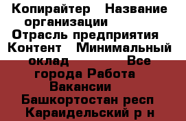 Копирайтер › Название организации ­ Delta › Отрасль предприятия ­ Контент › Минимальный оклад ­ 15 000 - Все города Работа » Вакансии   . Башкортостан респ.,Караидельский р-н